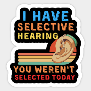 I Have Selective Hearing Sorry You Weren't Selected Today Sticker